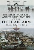 The Disastrous Fall and Triumphant Rise of the Fleet Air Arm from 1912 to 1945