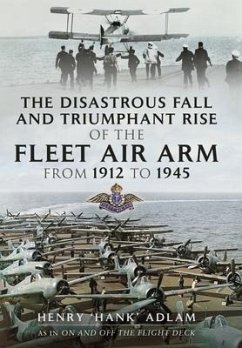 The Disastrous Fall and Triumphant Rise of the Fleet Air Arm from 1912 to 1945 - Adlam, Henry 'Hank'