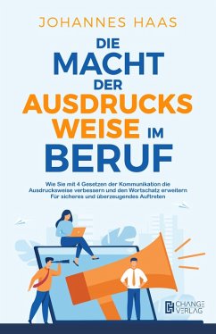Cover Die Macht der Ausdrucksweise im Beruf: Wie Sie mit 4 Gesetzen der Kommunikation die Ausdrucksweise verbessern (eBook, ePUB)