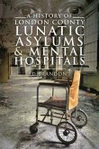 A History of London County Lunatic Asylums & Mental Hospitals A History of London County Lunatic Asylums & Mental Hospitals