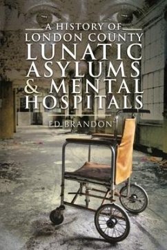 A History of London County Lunatic Asylums & Mental Hospitals - Brandon, Ed