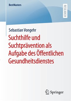 Suchthilfe und Suchtprävention als Aufgabe des Öffentlichen Gesundheitsdienstes - Vongehr, Sebastian