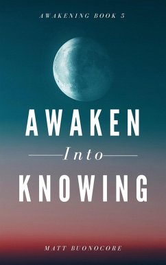 Awaken Into Knowing: Spiritual Poems & Self Help Affirmations for the Spiritual Seeker (Awakening, #5) (eBook, ePUB) - Buonocore, Matthew; Buonocore, Matt