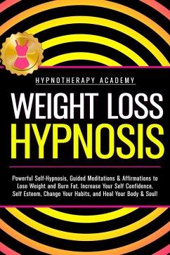Weight Loss Hypnosis: Powerful Self-Hypnosis, Guided Meditations & Affirmations to Lose Weight and Burn Fat. Increase Your Self Confidence, Self Esteem, Change Your Habits, and Heal Your Body & Soul! (Hypnosis for Weight Loss, #3) (eBook, ePUB) - Academy, Hypnotherapy
