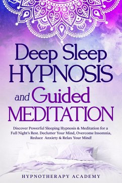 Deep Sleep Hypnosis and Guided Meditation: Discover Powerful Sleeping Hypnosis & Meditation for a Full Night's Rest. Declutter Your Mind, Overcome Insomnia, Reduce Anxiety & Relax Your Mind! (Hypnosis and Meditation, #3) (eBook, ePUB) - Academy, Hypnotherapy