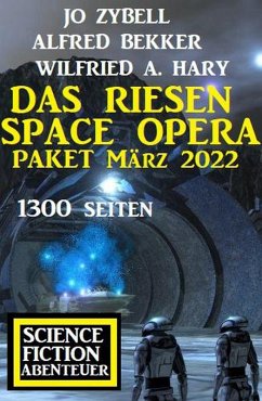 Das Riesen Space Opera Paket März 2022: 1300 Seiten Science Fiction Abenteuer (eBook, ePUB) - Bekker, Alfred; Zybell, Jo; Hary, Wilfried A.