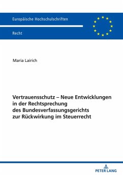Vertrauensschutz - Neue Entwicklungen in der Rechtsprechung des Bundesverfassungsgerichts zur Rückwirkung im Steuerrecht - Lairich, Maria