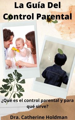 La Guía Del Control Parental: ¿Qué es el control parental y para qué sirve? (eBook, ePUB) - Holdman, Dra. Catherine