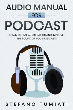 Audio Manual for Podcasts: Learn Digital Audio Basics and Improve the Sound of your Podcasts (Stefano Tumiati, #4) (eBook, ePUB) - Tumiati, Stefano