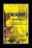 Taught By God: My Journey From Religion To Visions And Revelations Of The Lord