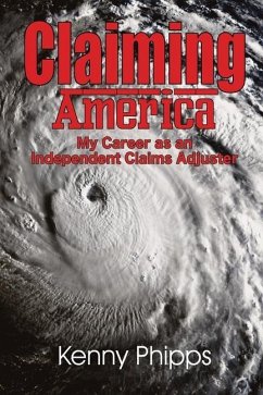 Claiming America - My Career as an Independent Claims Adjuster: My Career as an Independent Claims Adjuster - Phipps, Kenny