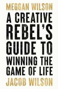 A Creative Rebels Guide to Winning the Game of Life - Wilson, Meggan; Wilson, Jacob