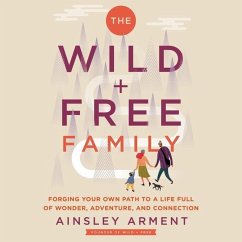The Wild and Free Family: Forging Your Own Path to a Life Full of Wonder, Adventure, and Connection - Arment, Ainsley
