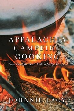 Appalachia Campfire Cooking: Good Campfire Meals Make a Happy Camper - Lacy, Johnnie