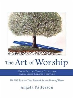 The Art of Worship: Every Picture Tells a Story and Every Story Creates a Picture - Patterson, Angela