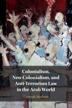 Colonialism, Neo-Colonialism, and Anti-Terrorism Law in the Arab World - Alzubairi, Fatemah