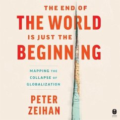 The End of the World Is Just the Beginning: Mapping the Collapse of Globalization - Zeihan, Peter