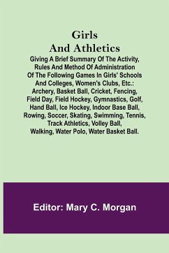 Girls and Athletics; Giving a brief summary of the activity, rules and method of administration of the following games in girls' schools and colleges, women's clubs, etc.