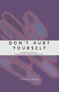 Don't Hurt Yourself: A Memoir of Healing Through Grief, Trauma & Addiction - Reese, Denayja