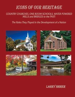 Icons of Our Heritage: Country Churches, One-Room Schools, Water Powered Mills and Bridges to the Past: The Roles They Played in the Developm - Shirer, Larry