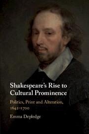 Shakespeare's Rise to Cultural Prominence: Politics, Print and Alteration, 1642-1700 - Depledge, Emma