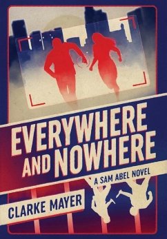Everywhere and Nowhere: A Sam Abel Novel - Mayer, Clarke