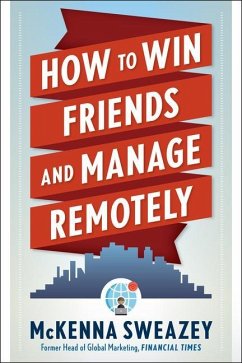 How to Win Friends and Manage Remotely - Sweazey, McKenna (McKenna Sweazey)