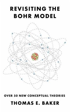 Revisiting the Bohr Model: Over 50 New Conceptual Theories - Baker, Thomas E.