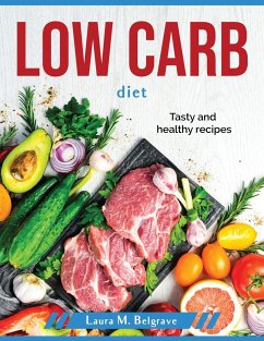 Low carb diet: Tasty and healthy recipes - Laura M Belgrave