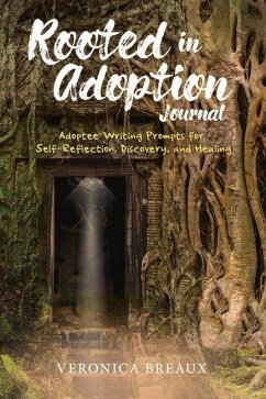Rooted in Adoption Journal: Adoptee Writing Prompts for Self-Reflection, Discovery, and Healing - Breaux, Veronica