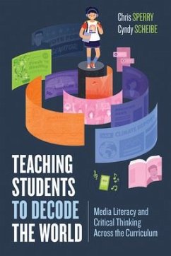 Teaching Students to Decode the World: Media Literacy and Critical Thinking Across the Curriculum - Sperry, Chris; Scheibe, Cyndy