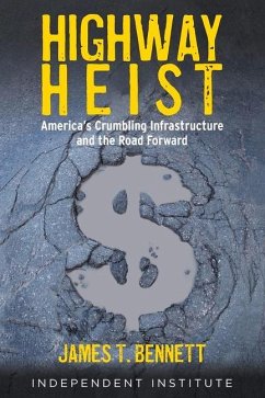 Highway Heist: America's Crumbling Infrastructure and the Road Forward - Bennett, James T.
