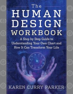 The Human Design Workbook: A Step by Step Guide to Understanding Your Own Chart and How It Can Transform Your Life - Parker, Karen Curry (Karen Curry Parker)