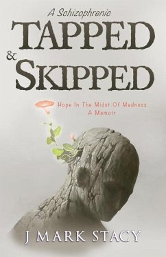 A Schizophrenic, Tapped & Skipped: Hope In The Midst Of Madness - Stacy, J. Mark