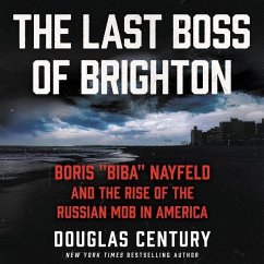 The Last Boss of Brighton: Boris Biba Nayfeld and the Rise of the Russian Mob in America - Century, Douglas