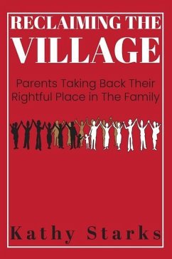 Reclaiming The Village: Parents Taking Back Their Rightful Place In The Family - Starks, Kathy