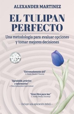 El tulipán perfecto: Una metodología para evaluar opciones y tomar mejores decisiones - Martinez, Alexander