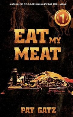 Eat My Meat - A Beginners Field Dressing Guide For Small Game - Gatz, Pat
