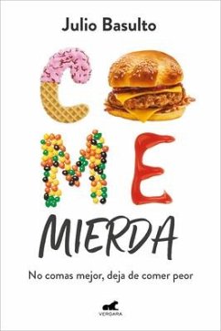 Come Mierda: No Comas Mejor, Deja de Comer Peor / Eat Shit: Don't Eat Better, St Op Eating So Badly - Basulto, Julio