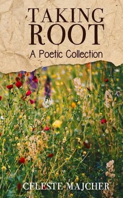 Taking Root: A Poetic Collection - Majcher, Celeste