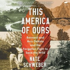 This America of Ours: Bernard and Avis Devoto and the Forgotten Fight to Save the Wild - Schweber, Nate