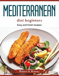 Mediterranean diet beginners: Easy and fresh recipes - Robert a Kinney