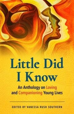 Little Did I Know: An Anthology on Loving and Companioning Young Lives - Southern, Vanessa Rush