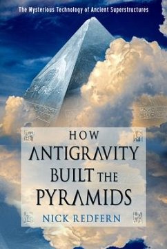 How Antigravity Built the Pyramids: The Mysterious Technology of Ancient Superstructures - Redfern, Nick (Nick Redfern)