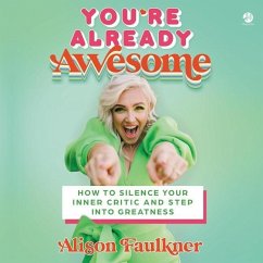 You're Already Awesome: How to Silence Your Inner Critic and Step Into Greatness - Faulkner, Alison