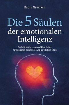 Die 5 Säulen der emotionalen Intelligenz - Neumann, Katrin