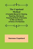 The Copeland Method; A Complete Manual for Cleaning, Repairing, Altering and Pressing All Kinds of Garments for Men and Women, at Home or for Business
