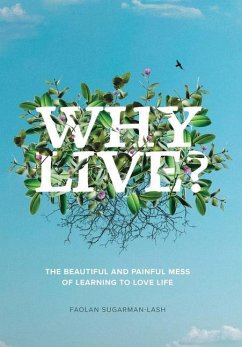 Why Live?: The Beautiful and Painful Mess of Learning to Love Life - Sugarman-Lash, Faolan