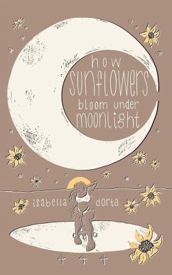 how sunflowers bloom under moonlight: a collection of poems on love and heartbreak by isabella dorta - Dorta, Isabella