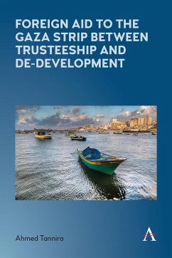 Foreign Aid to the Gaza Strip between Trusteeship and De-Development - Tannira, Ahmed